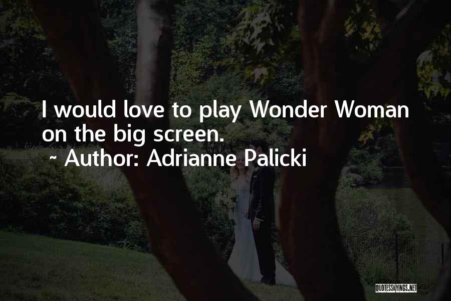 Adrianne Palicki Quotes: I Would Love To Play Wonder Woman On The Big Screen.