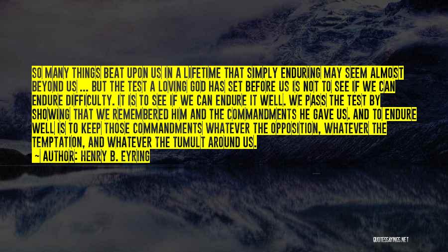 Henry B. Eyring Quotes: So Many Things Beat Upon Us In A Lifetime That Simply Enduring May Seem Almost Beyond Us ... But The