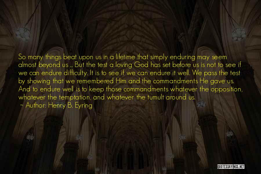 Henry B. Eyring Quotes: So Many Things Beat Upon Us In A Lifetime That Simply Enduring May Seem Almost Beyond Us ... But The