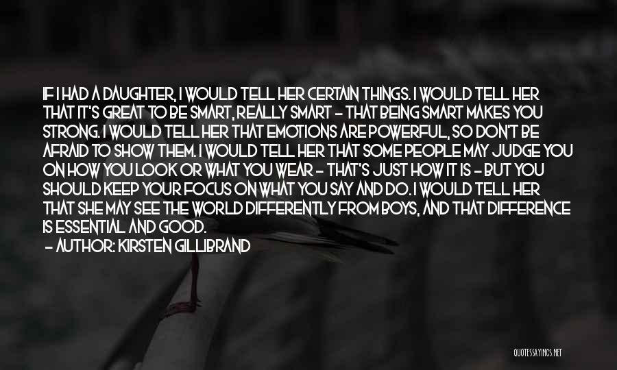 Kirsten Gillibrand Quotes: If I Had A Daughter, I Would Tell Her Certain Things. I Would Tell Her That It's Great To Be