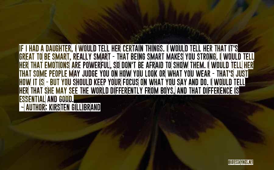 Kirsten Gillibrand Quotes: If I Had A Daughter, I Would Tell Her Certain Things. I Would Tell Her That It's Great To Be