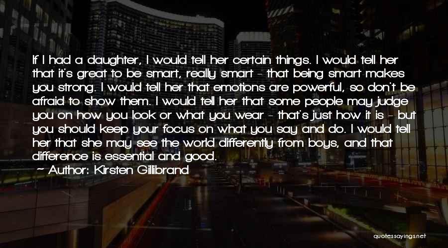 Kirsten Gillibrand Quotes: If I Had A Daughter, I Would Tell Her Certain Things. I Would Tell Her That It's Great To Be