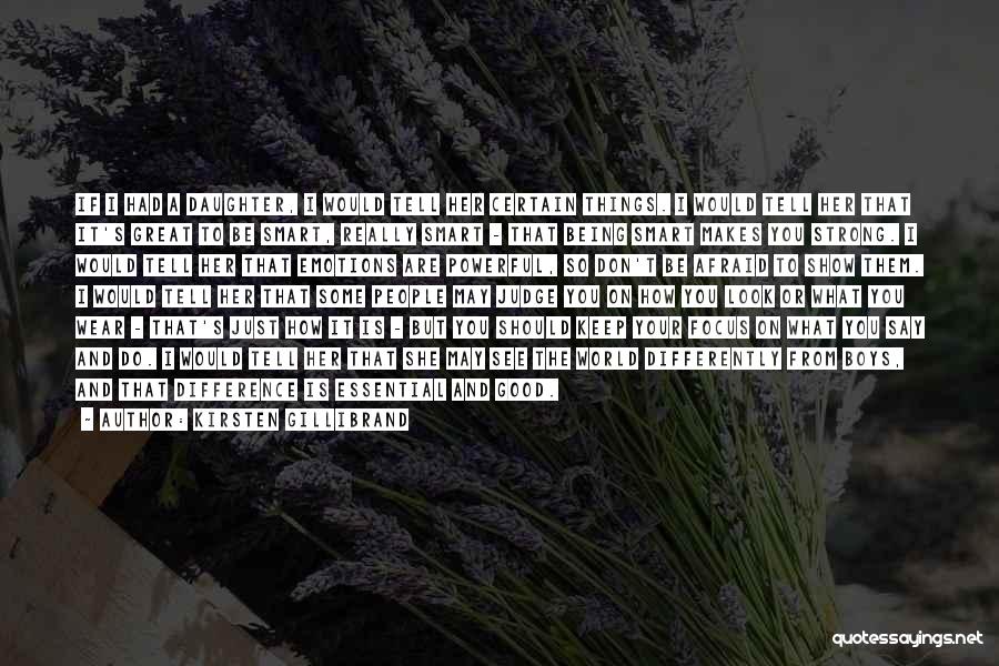 Kirsten Gillibrand Quotes: If I Had A Daughter, I Would Tell Her Certain Things. I Would Tell Her That It's Great To Be