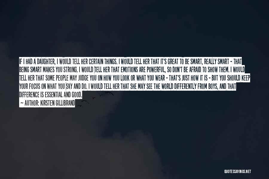 Kirsten Gillibrand Quotes: If I Had A Daughter, I Would Tell Her Certain Things. I Would Tell Her That It's Great To Be