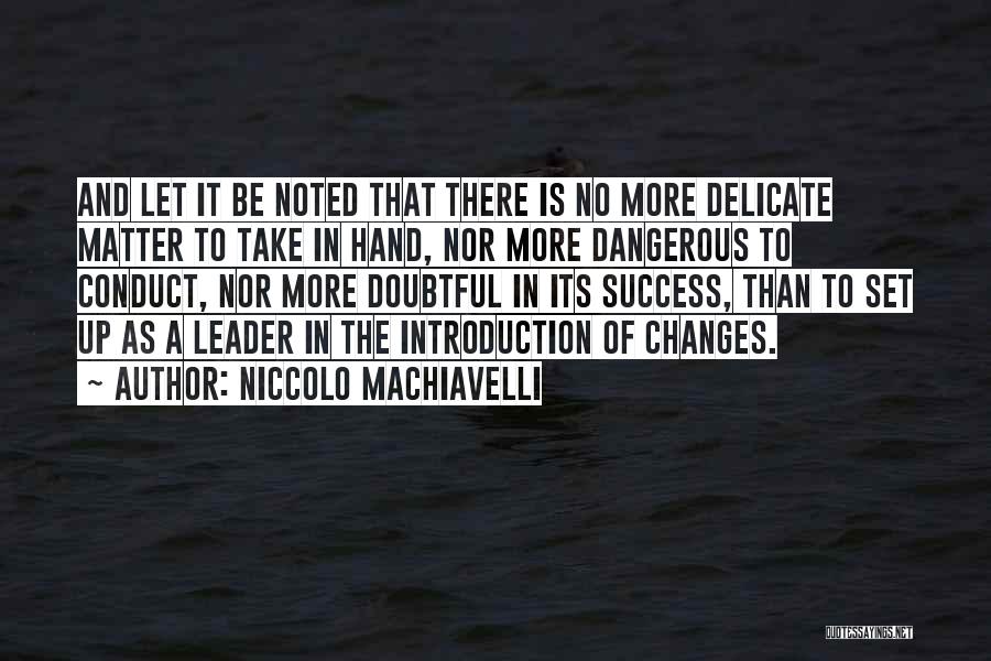 Niccolo Machiavelli Quotes: And Let It Be Noted That There Is No More Delicate Matter To Take In Hand, Nor More Dangerous To