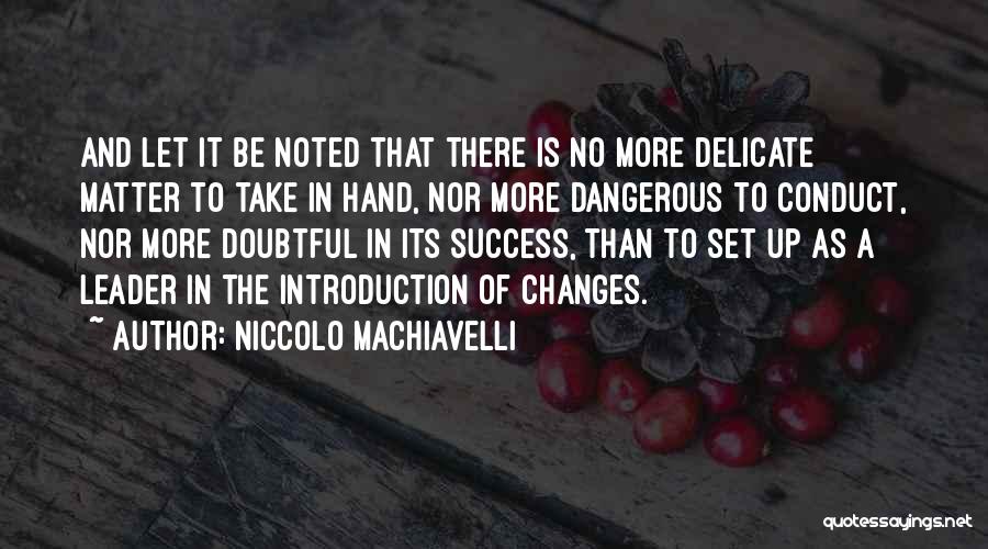 Niccolo Machiavelli Quotes: And Let It Be Noted That There Is No More Delicate Matter To Take In Hand, Nor More Dangerous To