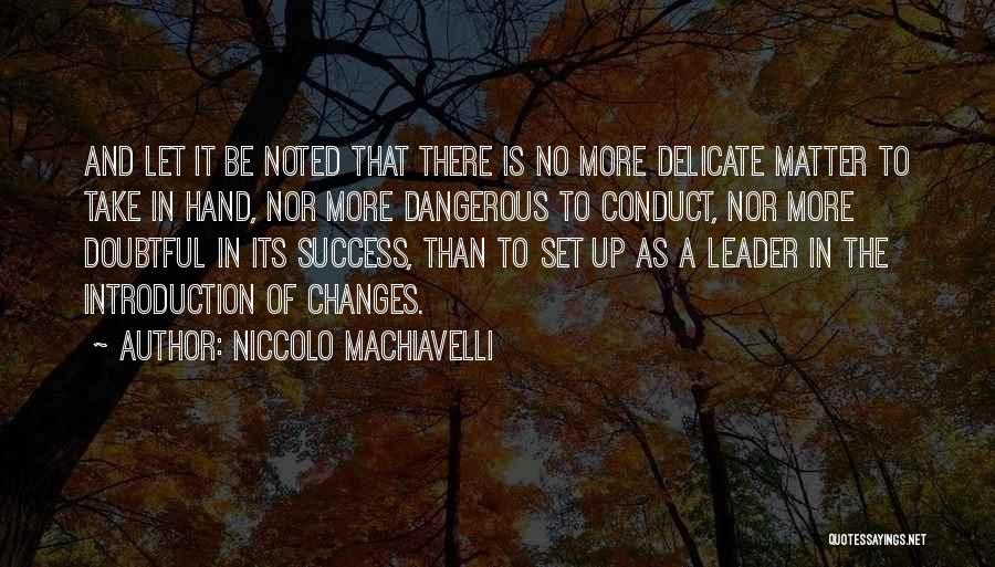Niccolo Machiavelli Quotes: And Let It Be Noted That There Is No More Delicate Matter To Take In Hand, Nor More Dangerous To