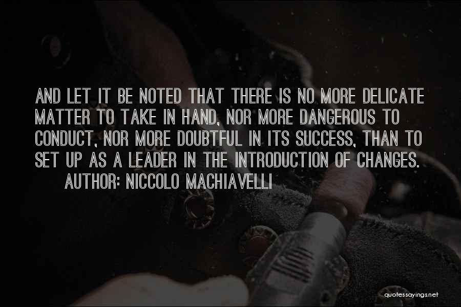 Niccolo Machiavelli Quotes: And Let It Be Noted That There Is No More Delicate Matter To Take In Hand, Nor More Dangerous To