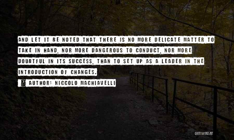 Niccolo Machiavelli Quotes: And Let It Be Noted That There Is No More Delicate Matter To Take In Hand, Nor More Dangerous To