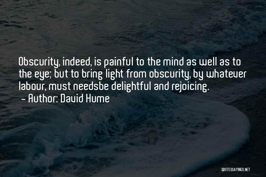 David Hume Quotes: Obscurity, Indeed, Is Painful To The Mind As Well As To The Eye; But To Bring Light From Obscurity, By