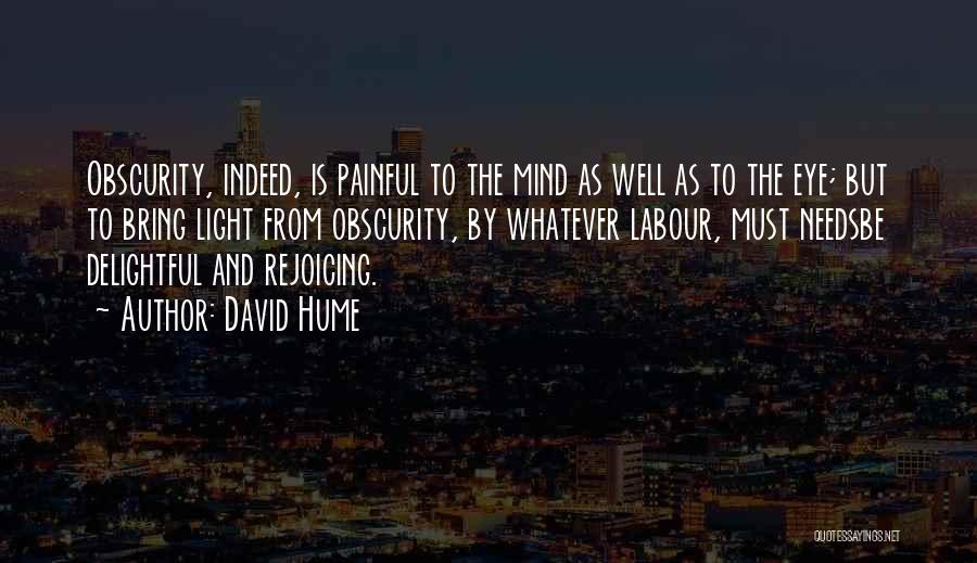 David Hume Quotes: Obscurity, Indeed, Is Painful To The Mind As Well As To The Eye; But To Bring Light From Obscurity, By