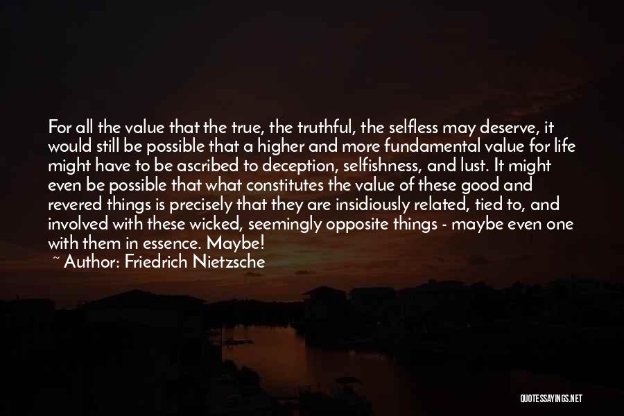 Friedrich Nietzsche Quotes: For All The Value That The True, The Truthful, The Selfless May Deserve, It Would Still Be Possible That A