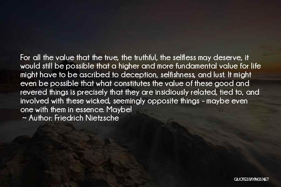 Friedrich Nietzsche Quotes: For All The Value That The True, The Truthful, The Selfless May Deserve, It Would Still Be Possible That A