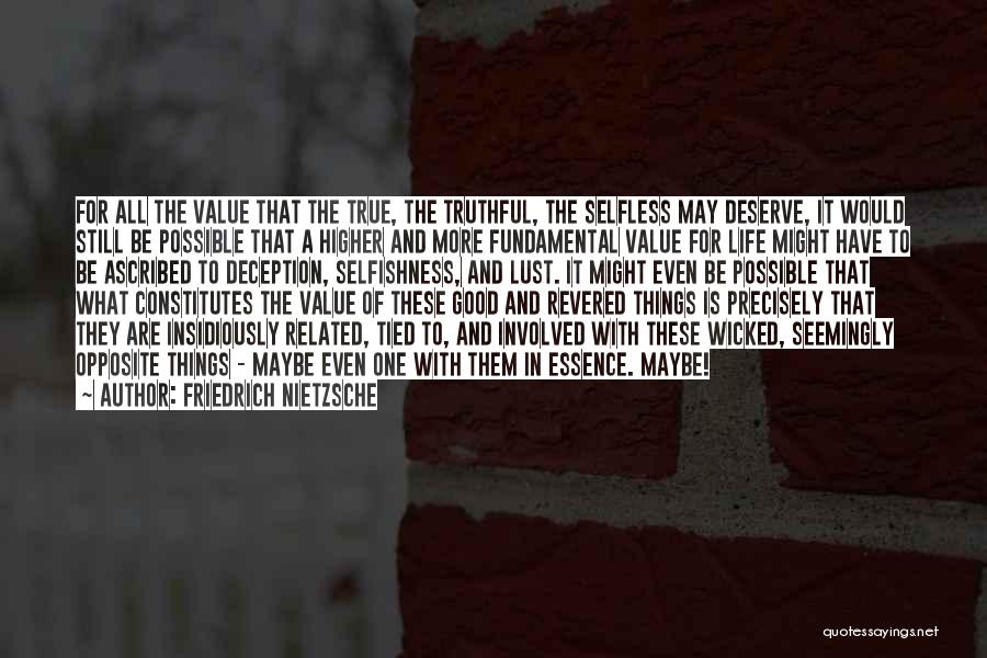 Friedrich Nietzsche Quotes: For All The Value That The True, The Truthful, The Selfless May Deserve, It Would Still Be Possible That A