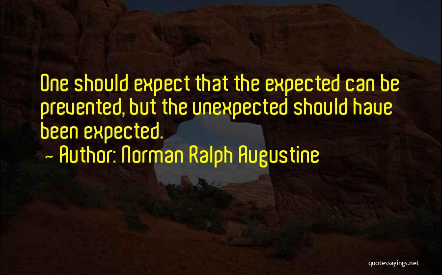 Norman Ralph Augustine Quotes: One Should Expect That The Expected Can Be Prevented, But The Unexpected Should Have Been Expected.