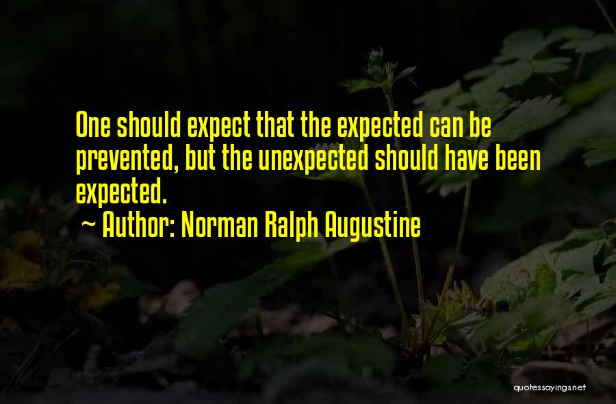 Norman Ralph Augustine Quotes: One Should Expect That The Expected Can Be Prevented, But The Unexpected Should Have Been Expected.