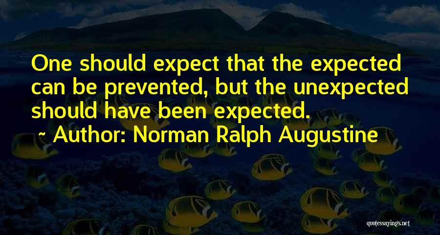 Norman Ralph Augustine Quotes: One Should Expect That The Expected Can Be Prevented, But The Unexpected Should Have Been Expected.