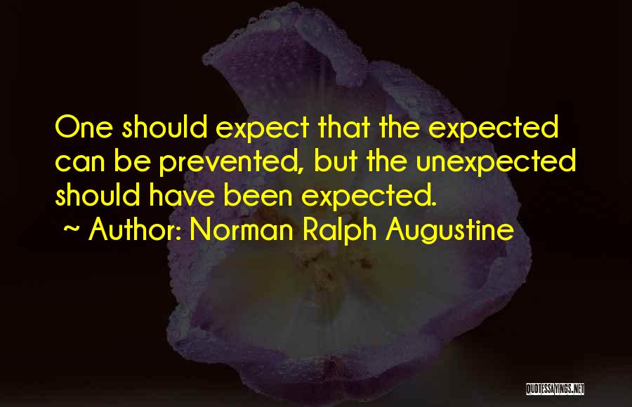 Norman Ralph Augustine Quotes: One Should Expect That The Expected Can Be Prevented, But The Unexpected Should Have Been Expected.