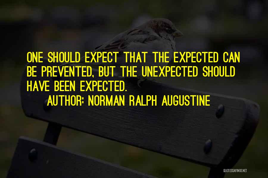 Norman Ralph Augustine Quotes: One Should Expect That The Expected Can Be Prevented, But The Unexpected Should Have Been Expected.