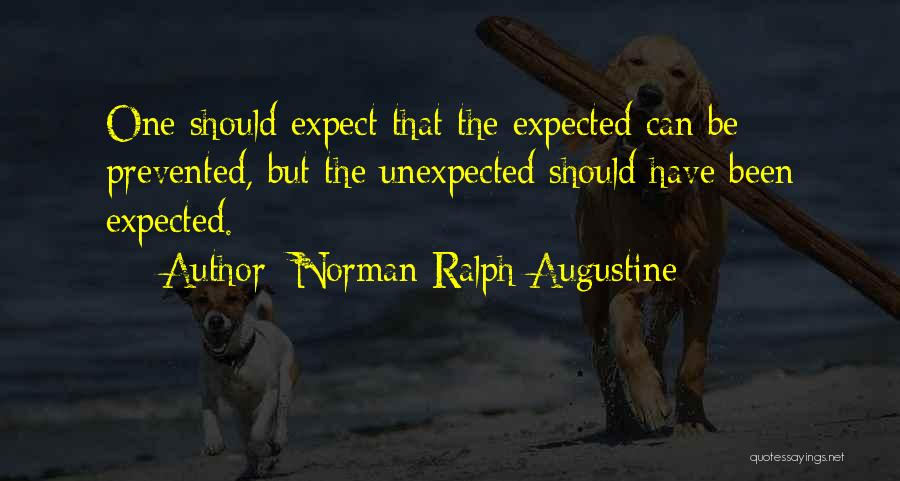 Norman Ralph Augustine Quotes: One Should Expect That The Expected Can Be Prevented, But The Unexpected Should Have Been Expected.