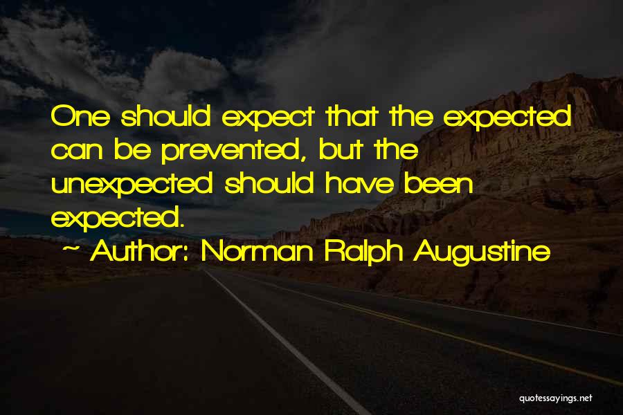 Norman Ralph Augustine Quotes: One Should Expect That The Expected Can Be Prevented, But The Unexpected Should Have Been Expected.