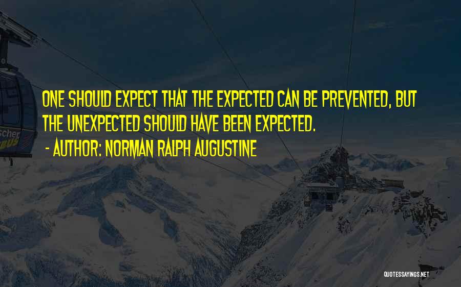 Norman Ralph Augustine Quotes: One Should Expect That The Expected Can Be Prevented, But The Unexpected Should Have Been Expected.