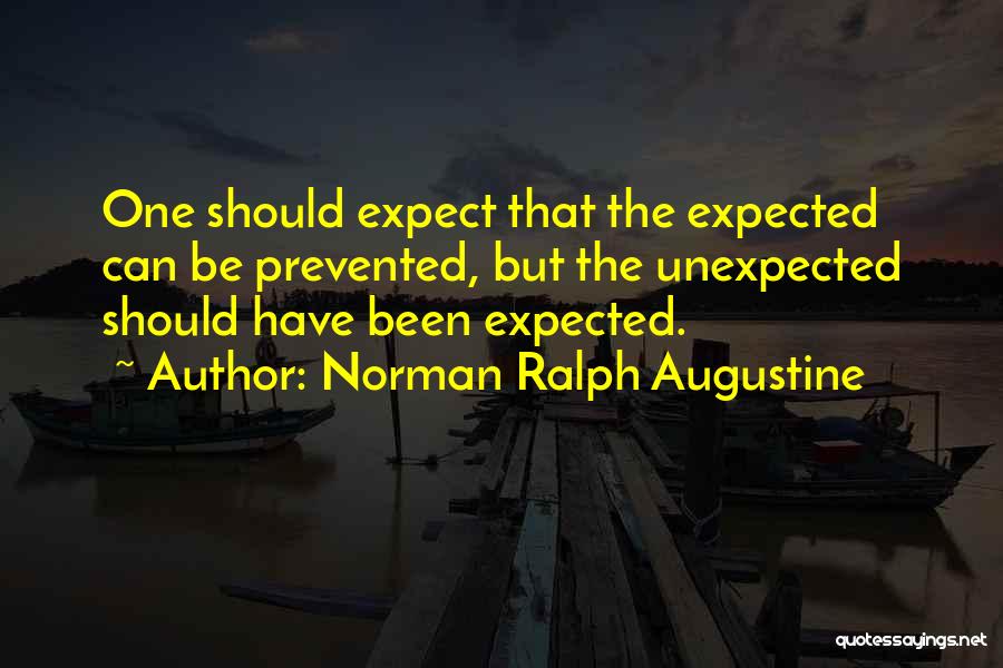 Norman Ralph Augustine Quotes: One Should Expect That The Expected Can Be Prevented, But The Unexpected Should Have Been Expected.