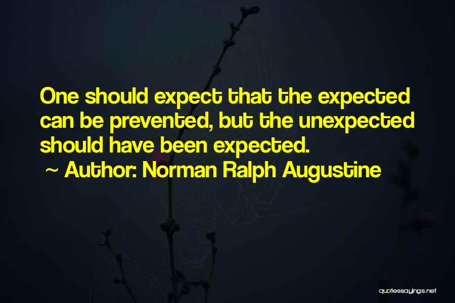 Norman Ralph Augustine Quotes: One Should Expect That The Expected Can Be Prevented, But The Unexpected Should Have Been Expected.