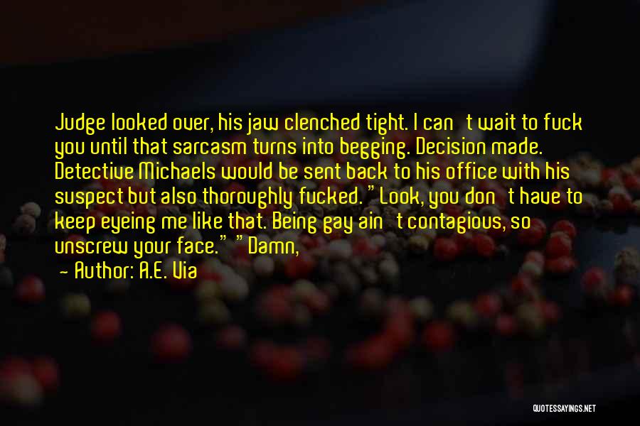 A.E. Via Quotes: Judge Looked Over, His Jaw Clenched Tight. I Can't Wait To Fuck You Until That Sarcasm Turns Into Begging. Decision