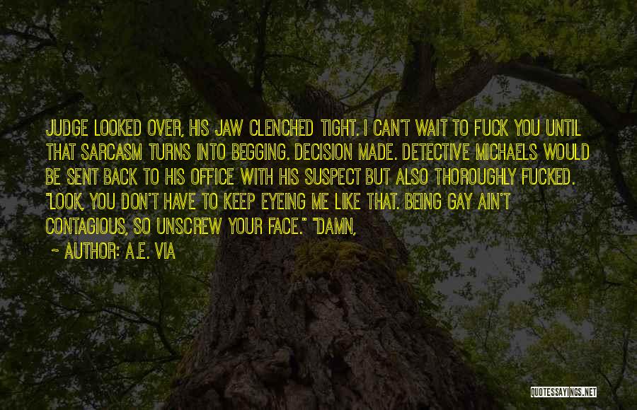 A.E. Via Quotes: Judge Looked Over, His Jaw Clenched Tight. I Can't Wait To Fuck You Until That Sarcasm Turns Into Begging. Decision