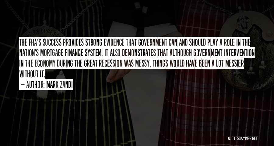 Mark Zandi Quotes: The Fha's Success Provides Strong Evidence That Government Can And Should Play A Role In The Nation's Mortgage Finance System.