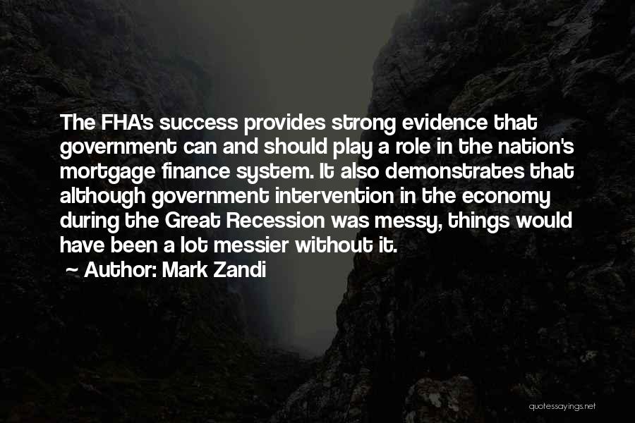 Mark Zandi Quotes: The Fha's Success Provides Strong Evidence That Government Can And Should Play A Role In The Nation's Mortgage Finance System.