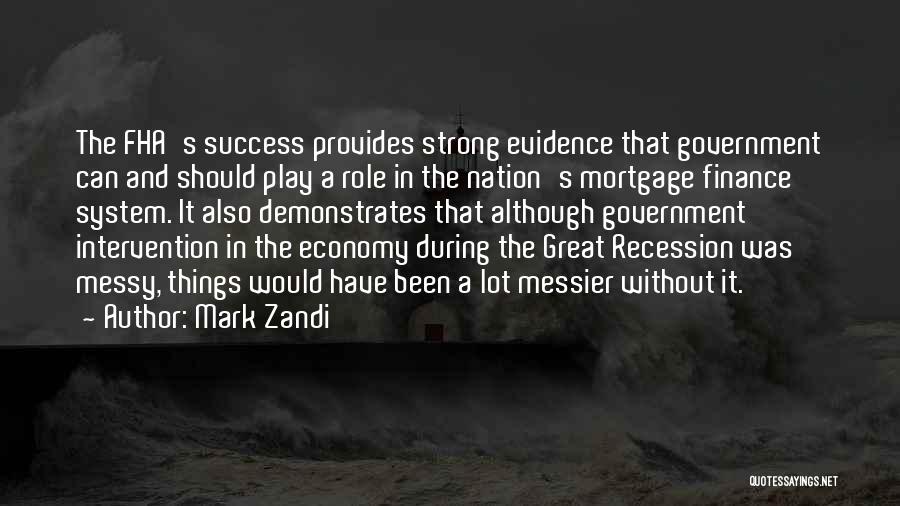 Mark Zandi Quotes: The Fha's Success Provides Strong Evidence That Government Can And Should Play A Role In The Nation's Mortgage Finance System.