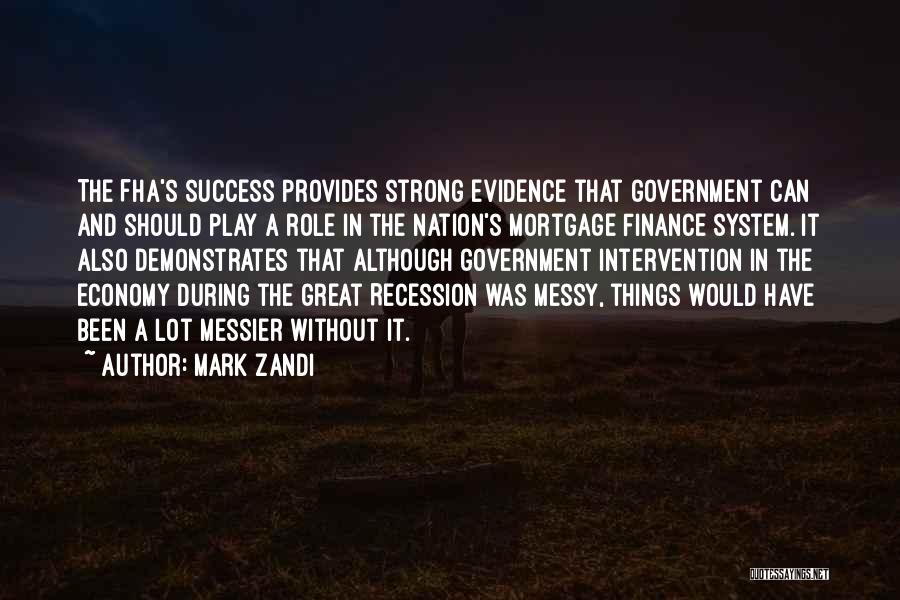 Mark Zandi Quotes: The Fha's Success Provides Strong Evidence That Government Can And Should Play A Role In The Nation's Mortgage Finance System.