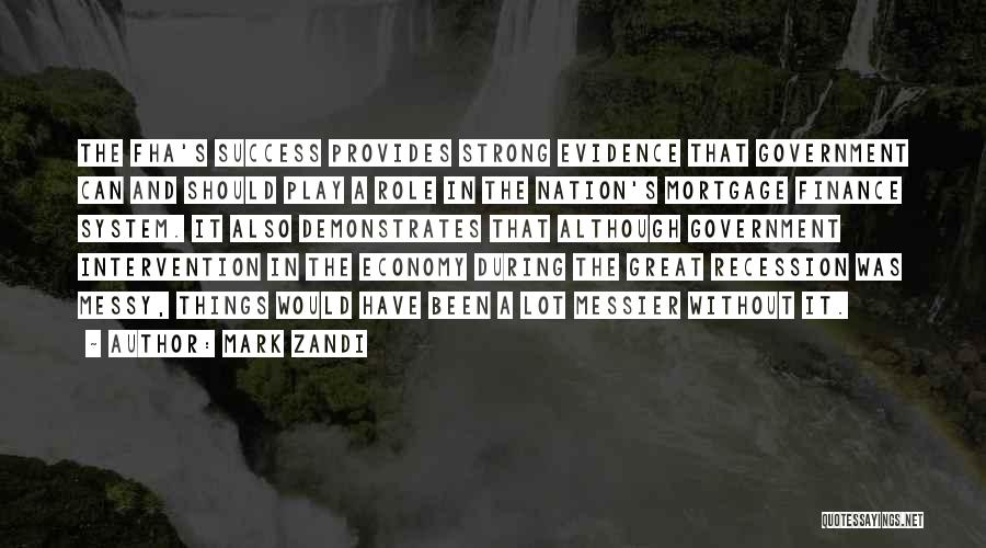 Mark Zandi Quotes: The Fha's Success Provides Strong Evidence That Government Can And Should Play A Role In The Nation's Mortgage Finance System.