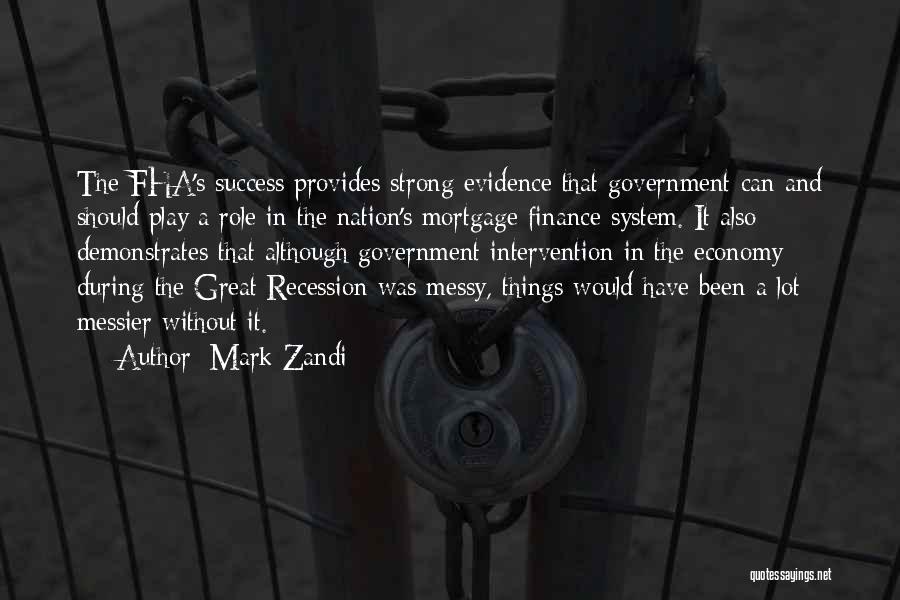 Mark Zandi Quotes: The Fha's Success Provides Strong Evidence That Government Can And Should Play A Role In The Nation's Mortgage Finance System.