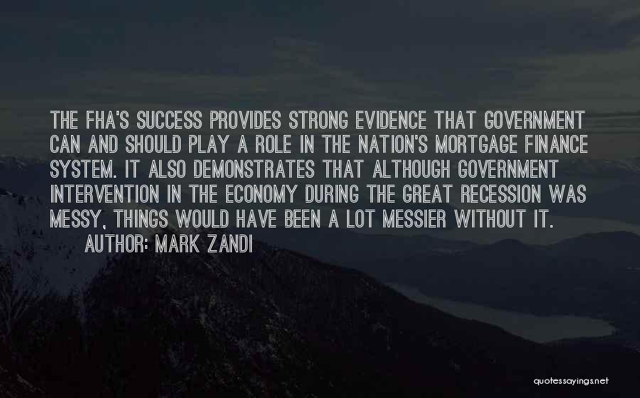 Mark Zandi Quotes: The Fha's Success Provides Strong Evidence That Government Can And Should Play A Role In The Nation's Mortgage Finance System.