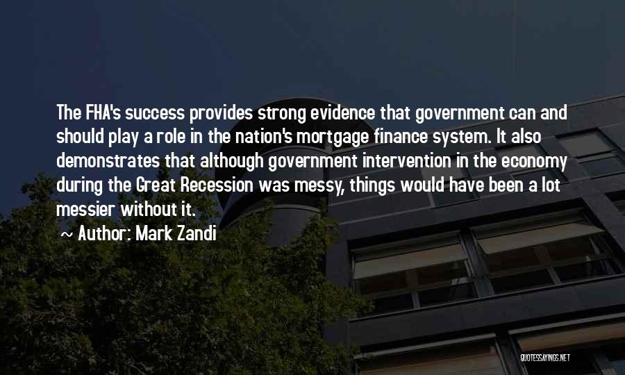 Mark Zandi Quotes: The Fha's Success Provides Strong Evidence That Government Can And Should Play A Role In The Nation's Mortgage Finance System.