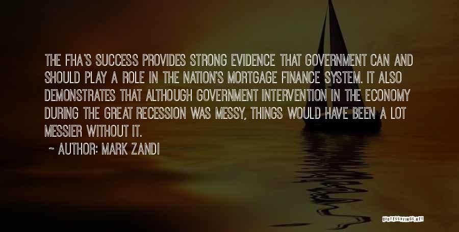 Mark Zandi Quotes: The Fha's Success Provides Strong Evidence That Government Can And Should Play A Role In The Nation's Mortgage Finance System.