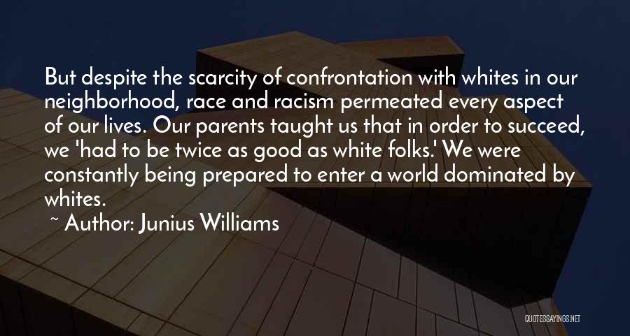 Junius Williams Quotes: But Despite The Scarcity Of Confrontation With Whites In Our Neighborhood, Race And Racism Permeated Every Aspect Of Our Lives.