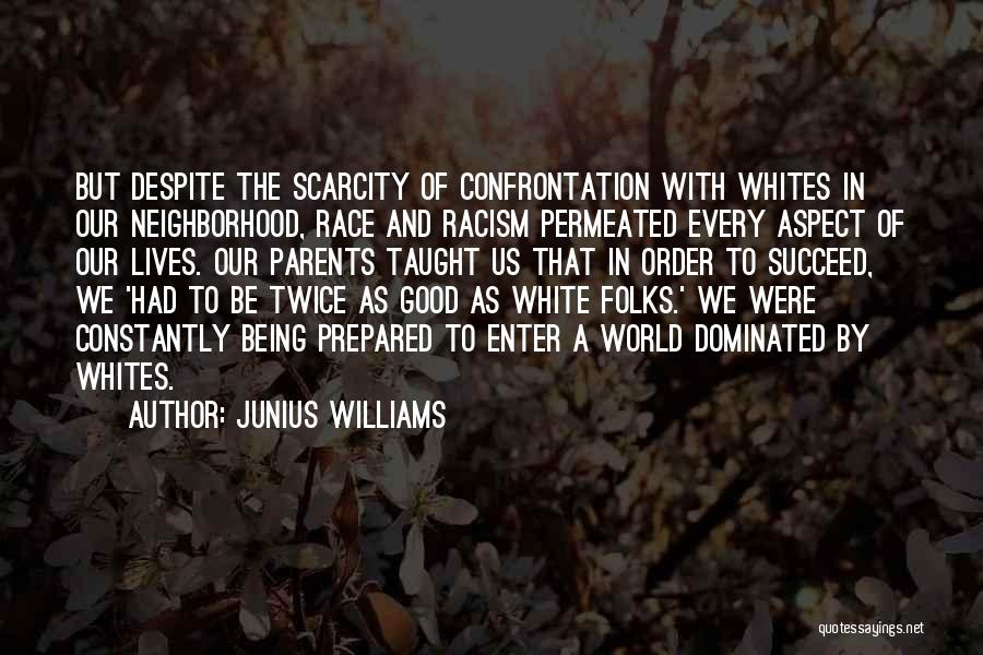 Junius Williams Quotes: But Despite The Scarcity Of Confrontation With Whites In Our Neighborhood, Race And Racism Permeated Every Aspect Of Our Lives.