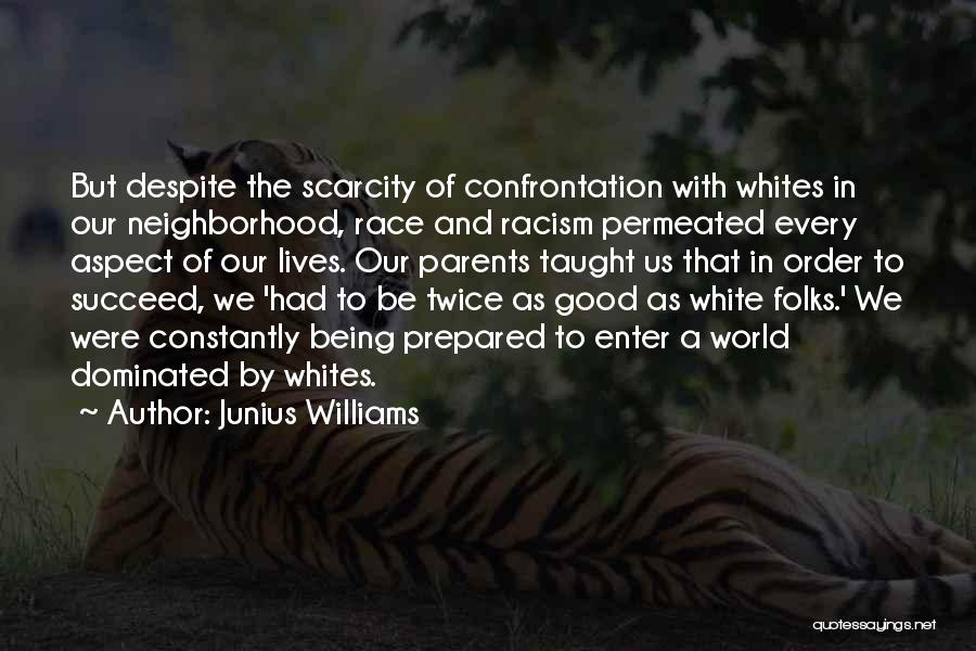 Junius Williams Quotes: But Despite The Scarcity Of Confrontation With Whites In Our Neighborhood, Race And Racism Permeated Every Aspect Of Our Lives.
