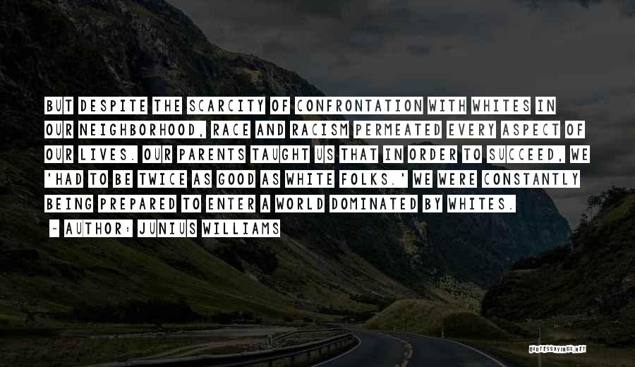 Junius Williams Quotes: But Despite The Scarcity Of Confrontation With Whites In Our Neighborhood, Race And Racism Permeated Every Aspect Of Our Lives.