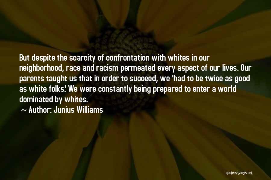 Junius Williams Quotes: But Despite The Scarcity Of Confrontation With Whites In Our Neighborhood, Race And Racism Permeated Every Aspect Of Our Lives.