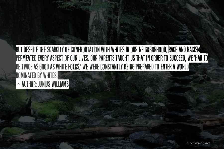 Junius Williams Quotes: But Despite The Scarcity Of Confrontation With Whites In Our Neighborhood, Race And Racism Permeated Every Aspect Of Our Lives.