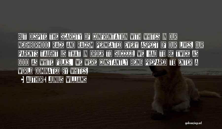 Junius Williams Quotes: But Despite The Scarcity Of Confrontation With Whites In Our Neighborhood, Race And Racism Permeated Every Aspect Of Our Lives.