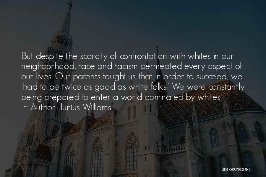 Junius Williams Quotes: But Despite The Scarcity Of Confrontation With Whites In Our Neighborhood, Race And Racism Permeated Every Aspect Of Our Lives.