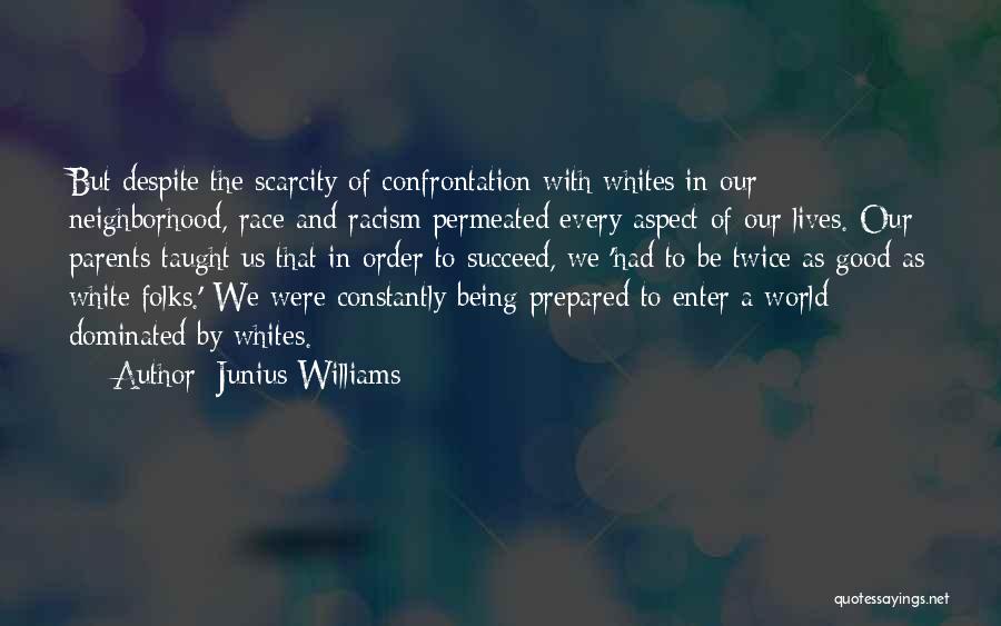 Junius Williams Quotes: But Despite The Scarcity Of Confrontation With Whites In Our Neighborhood, Race And Racism Permeated Every Aspect Of Our Lives.