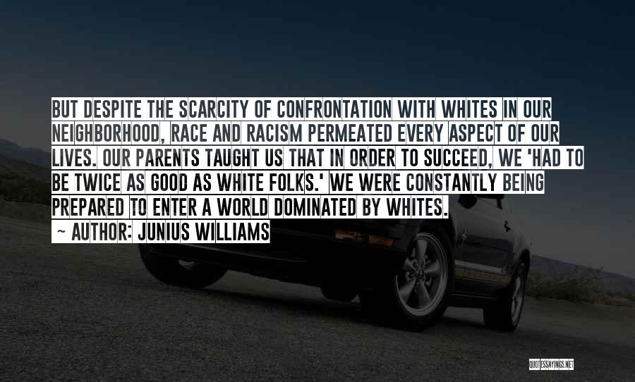 Junius Williams Quotes: But Despite The Scarcity Of Confrontation With Whites In Our Neighborhood, Race And Racism Permeated Every Aspect Of Our Lives.