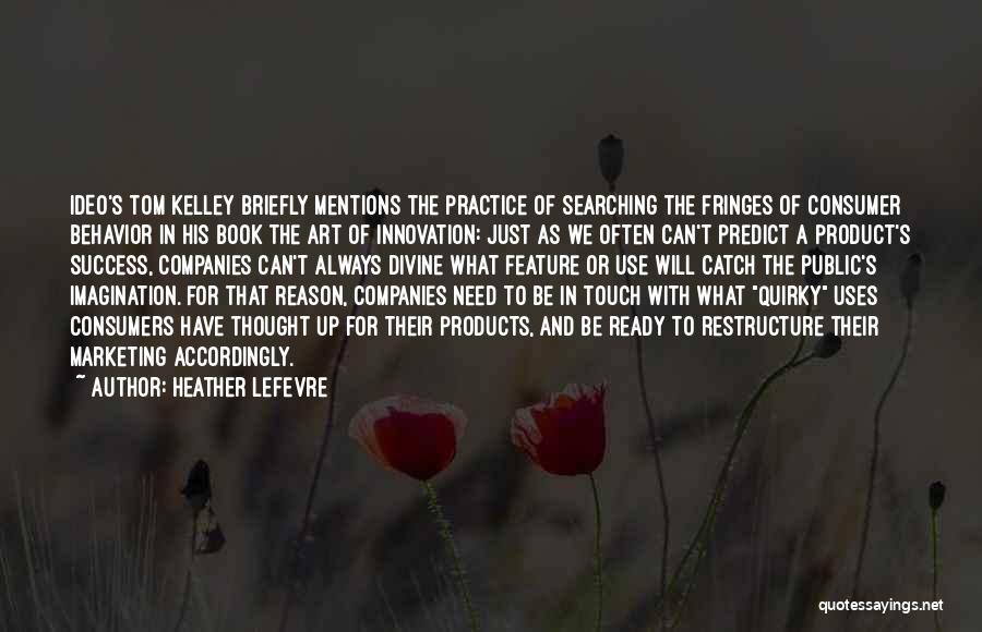 Heather Lefevre Quotes: Ideo's Tom Kelley Briefly Mentions The Practice Of Searching The Fringes Of Consumer Behavior In His Book The Art Of